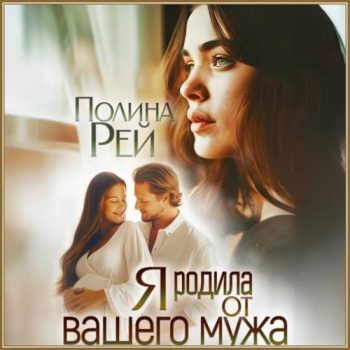 Я родила от вашего мужа - Рей Полина