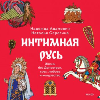 Интимная Русь. Жизнь без Домостроя, грех, любовь и колдовство — Серёгина Наталья, Адамович Надежда