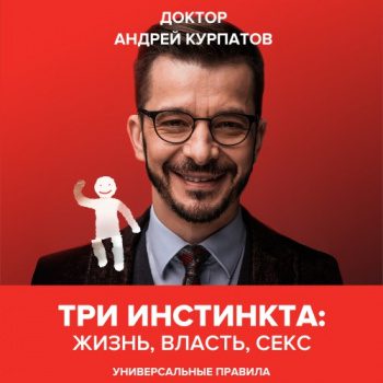 Три инстинкта: Жизнь, Власть, Секс. Универсальные правила - Курпатов Андрей