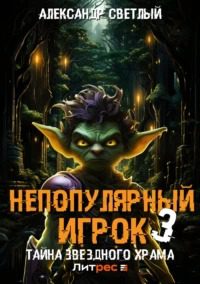 Непопулярный игрок – 3: Тайна Звездного Храма - Светлый Александр