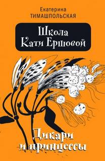 Школа Кати Ершовой. Дикари и принцессы - Тимашпольская Екатерина