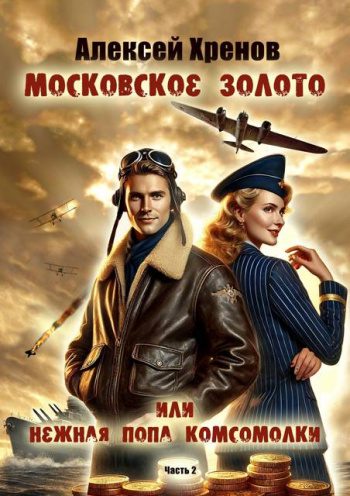 Московское золото, или Нежная попа комсомолки. Часть Вторая - Хренов Алексей