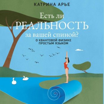 Есть ли реальность за вашей спиной? О квантовой физике простым языком — Арье Катрина