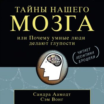 Тайны нашего мозга, или Почему умные люди делают глупости - Аамодт Сандра, Вонг Сэм