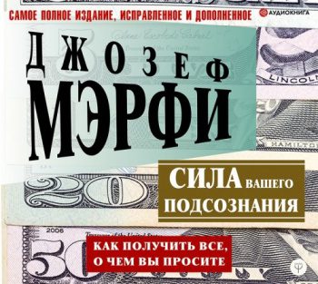 Сила вашего подсознания. Как получить все, о чем вы просите — Мэрфи Джозеф