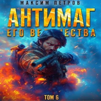 Антимаг его величества. Том VI — Петров Максим