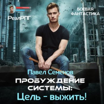 Пробуждение Системы. Цель выжить! - Семенов Павел