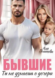 Бывшие. Ты не узнаешь о дочери - Полякова Аля