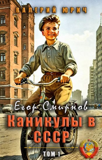 Егор Смирнов: каникулы в СССР. Том 1 — Юрич Валерий