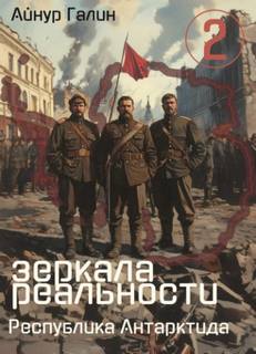 Зеркала реальности. Республика Антарктида. Книга вторая — Галин Айнур