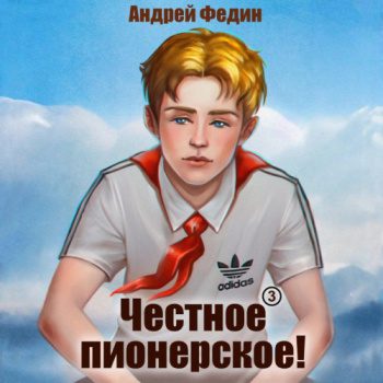 Честное пионерское! Часть 3 - Федин Андрей