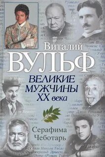 Великие мужчины XX века — Чеботарь Серафима, Вульф Виталий