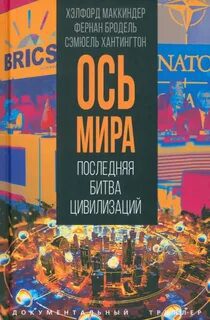 «Ось мира». Последняя битва цивилизаций — Маккиндер Хэлфорд, Хантингтон Самюэль, Бродель Фернан