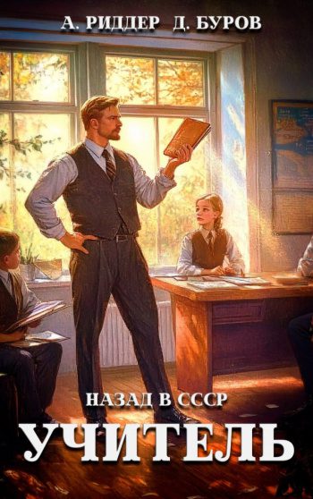 Учитель. Назад в СССР 4 - Буров Дмитрий, Риддер Аристарх