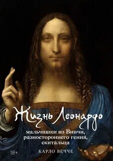 Жизнь Леонардо, мальчишки из Винчи, разностороннего гения, скитальца — Вечче Карло