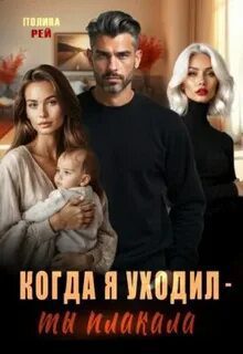 Когда я уходил – ты плакала — Рей Полина