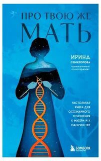 Про Твою же Мать. Настольная книга для осознанного отношения к матери и к материнству — Семизорова Ирина