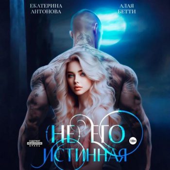 (Не) Его истинная — Бетти Алая, Антонова Екатерина