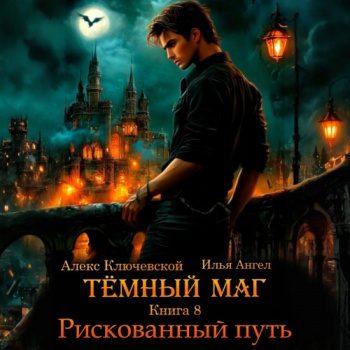 Тёмный маг. Книга 8. Рискованный путь — Ключевской Алекс, Ангел Илья