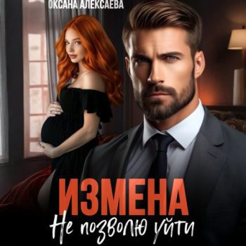 Измена. Не позволю уйти — Алексаева Оксана