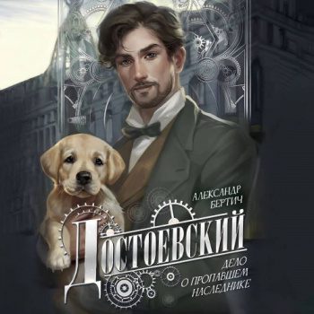 Достоевский. Дело о пропавшем наследнике — Бертич Александр