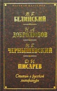 Статьи критиков о русской литературе. Белинский. Добролюбов. Писарев - Белинский Виссарион, Добролюбов Николай, Чернышевский Николай, Писарев Дмитрий, Григорьев Аполлон, Страхов Николай, Дружинин Александр