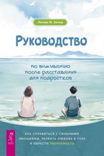 Руководство по выживанию после расставания для подростков - Зиглер Ленора