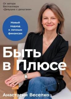 Быть в Плюсе: Новый подход к личным финансам — Веселко Анастасия