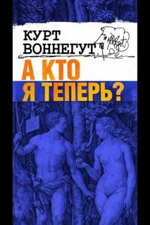А кто я теперь? - Воннегут Курт
