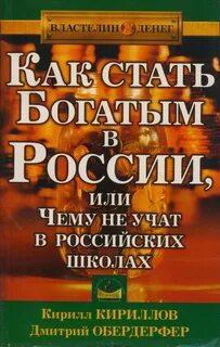 Как стать богатым в России или чему не учат в российских школах - Кириллов Кирилл, Обердерфер Дмитрий