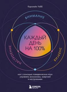 Каждый день на 100%. Как с помощью поведенческих наук управлять вниманием, энергией и настроением - Уэбб Кэролайн