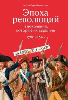 Эпоха революций и поколения, которые их вершили. 1760–1820 - Перл-Розенталь Натан