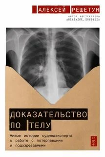 Доказательство по телу: Живые истории судмедэксперта о работе с потерпевшими и подозреваемыми - Решетун Алексей